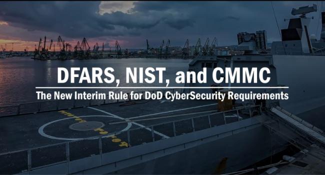 DFARS, NIST, and CMMC - The New Interim Rule for DoD CyberSecurity Requirements