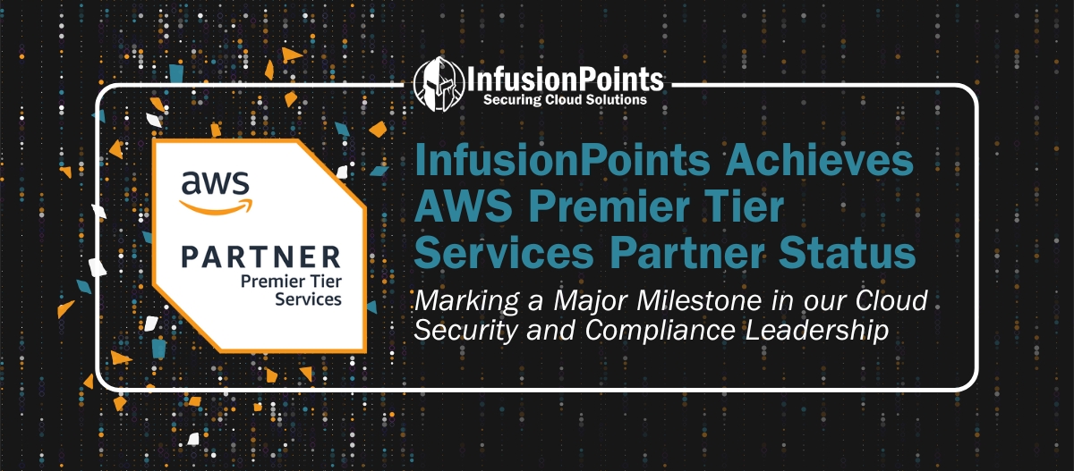 InfusionPoints Achieves AWS Premier Tier Services Partner Status, Marking a Major Milestone in our Cloud Security and Compliance Leadership