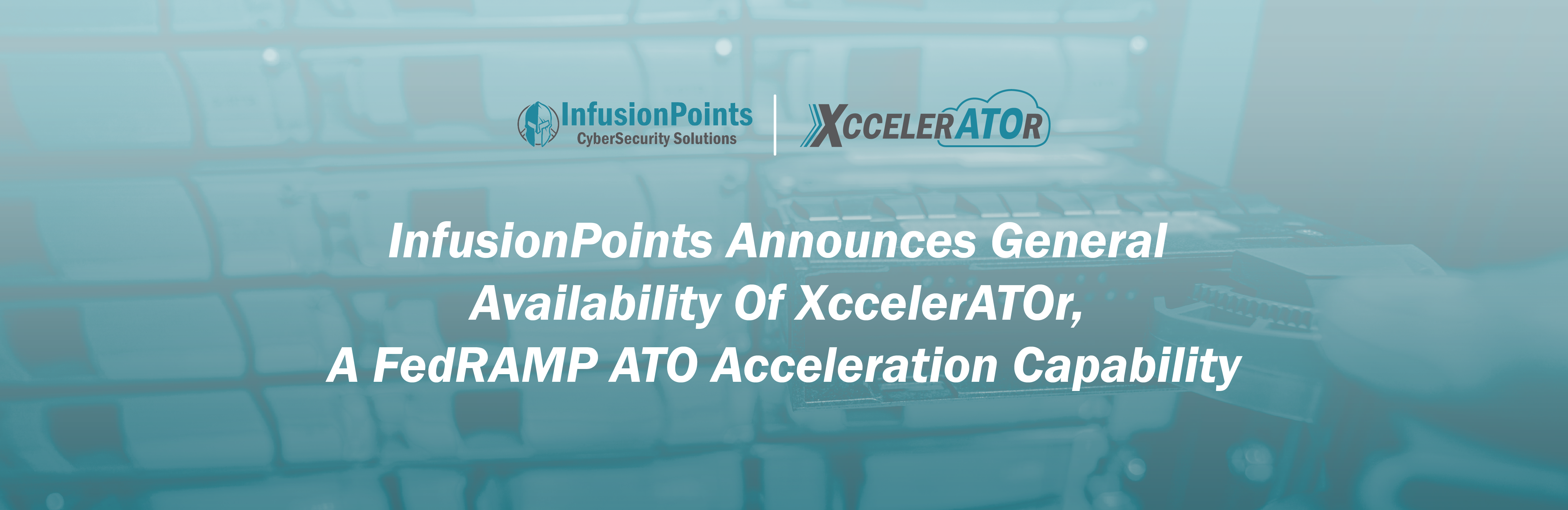 InfusionPoints Announces General Availability of XccelerATOr, a FedRAMP ATO Acceleration Capability