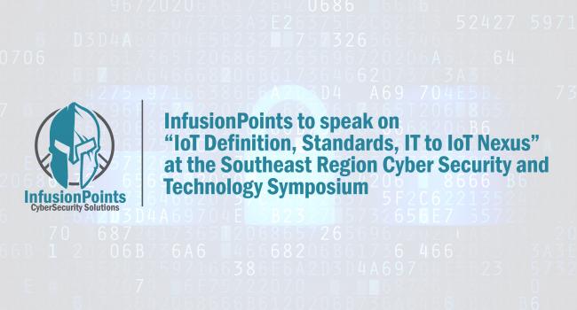 InfusionPoints' Chief Cyber Risk Strategist to Speak on the "IoT Definition, Standards, IT to IoT Nexus" Panel at the Southeast Region Cyber Security & Technology Symposium