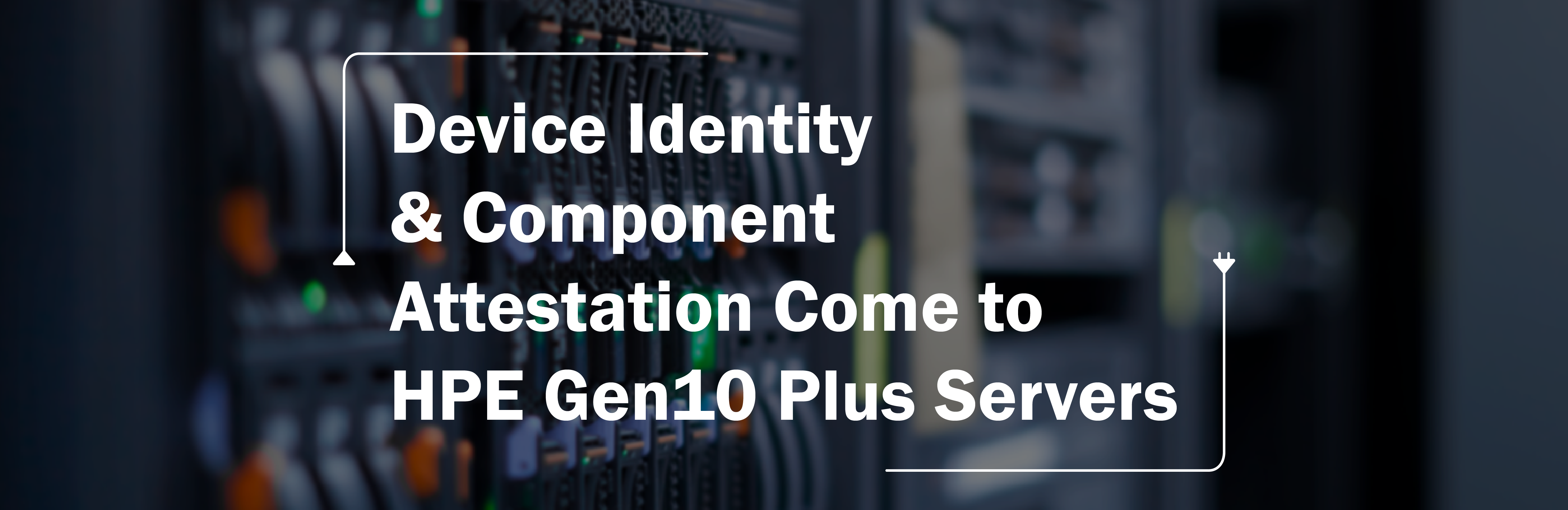Device Identity and Component Attestation comes to HPE Gen10 Plus servers