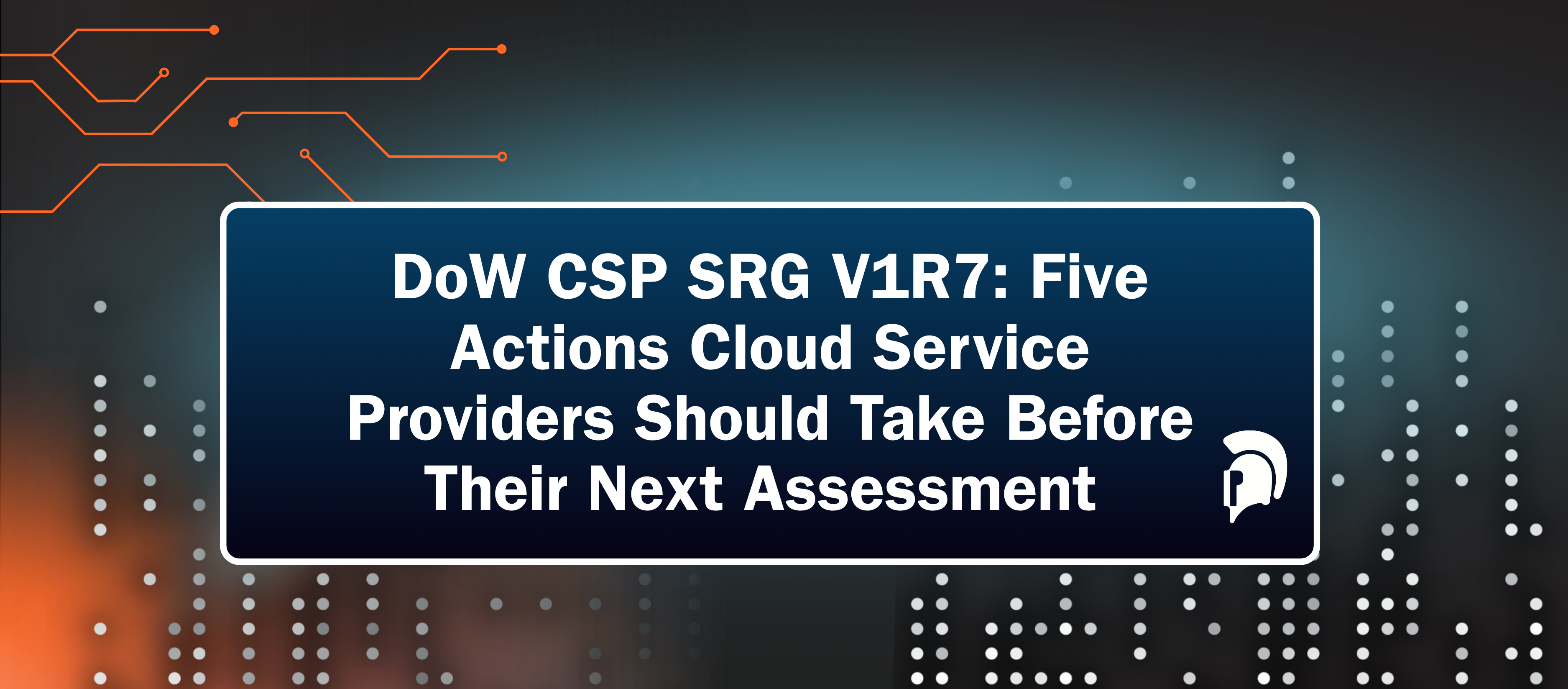 DoW CSP SRG V1R7: Five actions cloud service providers should take before their next assessment