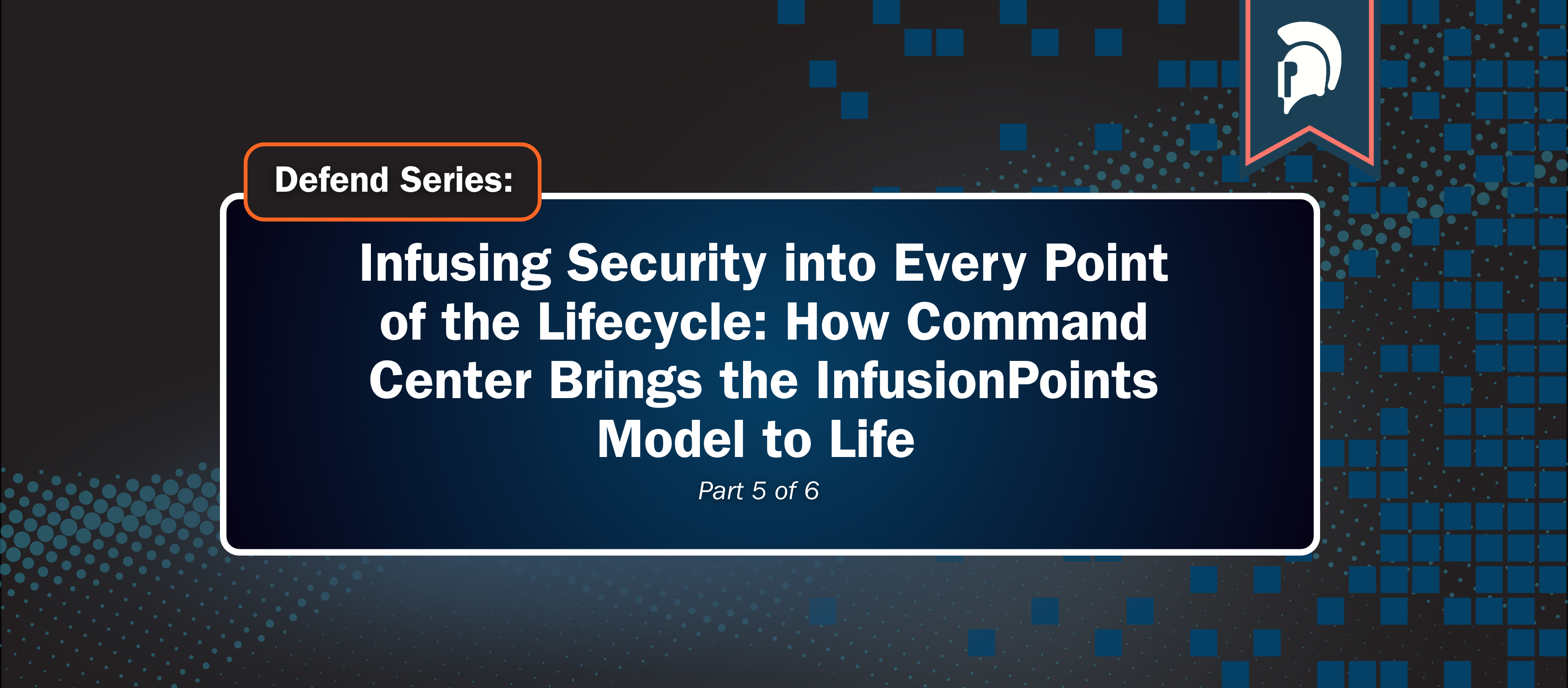 Infusing Security into Every Point of the Lifecycle: How Command Center Brings the InfusionPoints Model to Life