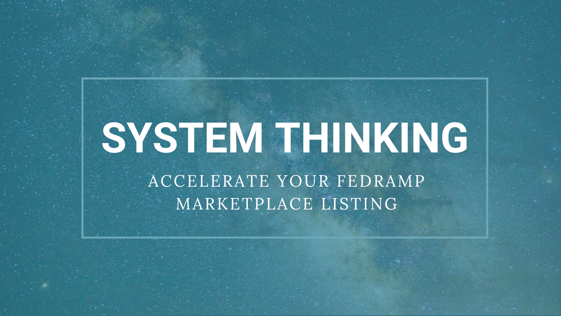 Leverage Cloud Systems Thinking to Accelerate Your FedRAMP Marketplace Listing