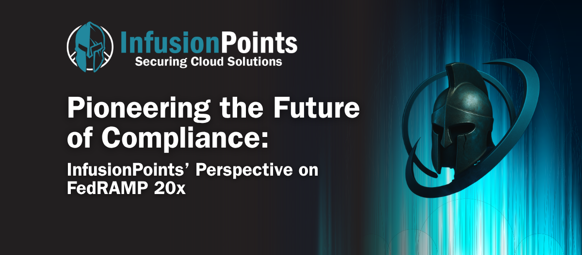 Pioneering the Future of Compliance: InfusionPoints’ Perspective on FedRAMP 20x