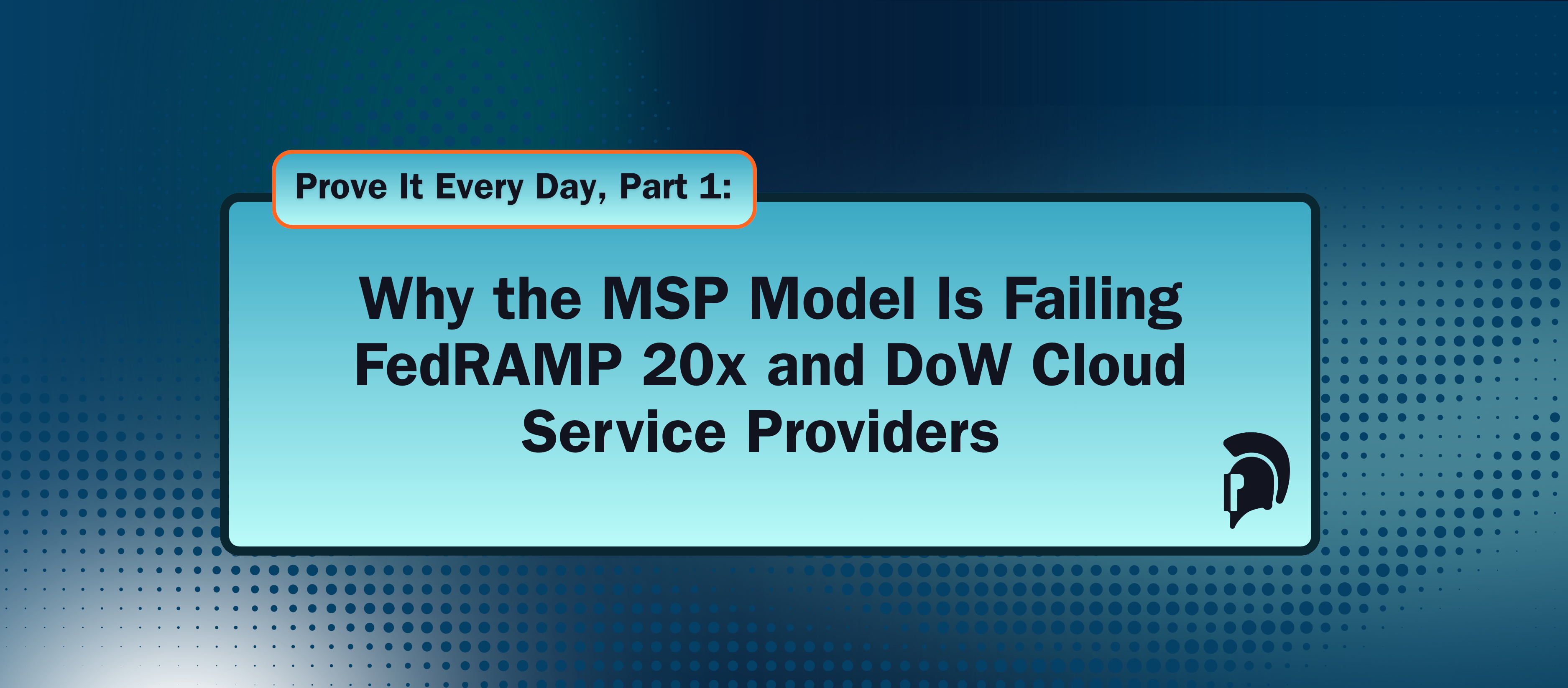 Prove It Every Day, Part 1: Why the MSP Model Is Failing FedRAMP 20x and DoW Cloud Service Providers