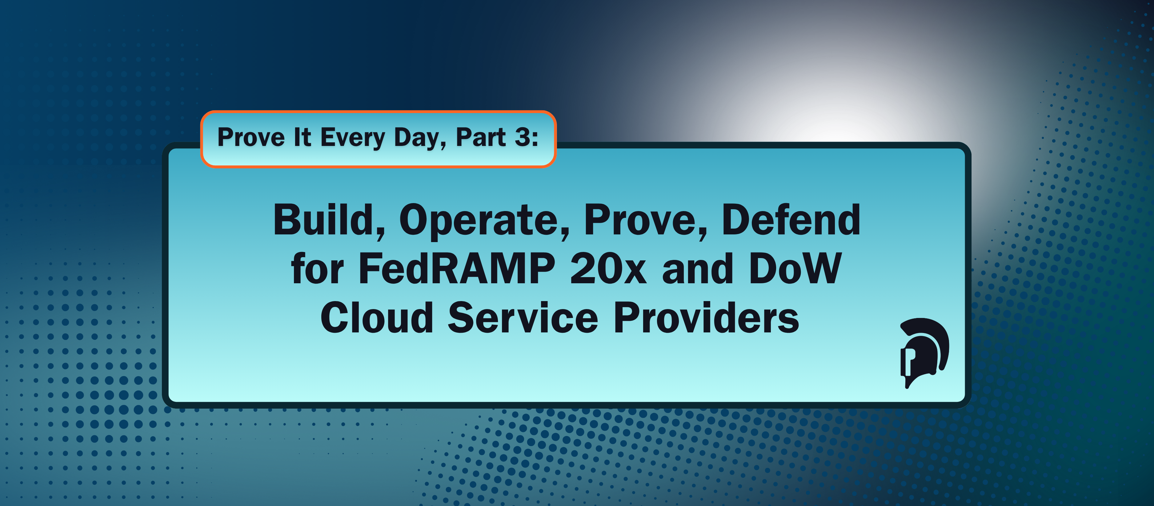 Prove It Every Day, Part 3: Build, Operate, Prove, Defend for FedRAMP 20x and DoW Cloud Service Providers
