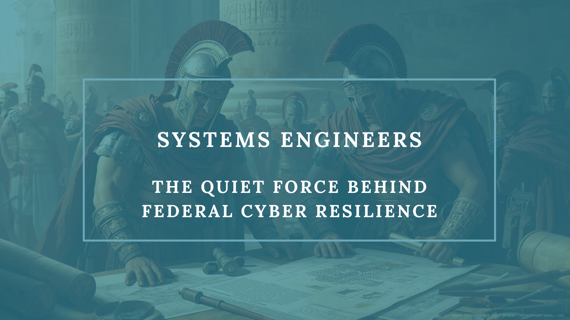 Systems Engineers: The Quiet Force Behind Federal Cyber Resilience