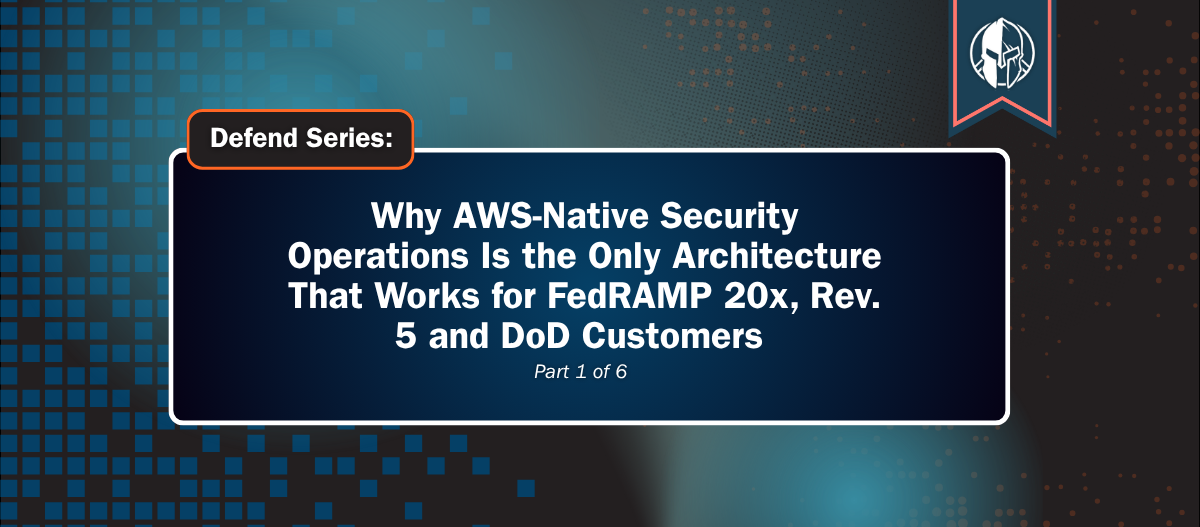 Why AWS-Native Security Operations Is the Only Architecture That Works for FedRAMP 20x, Rev. 5 and DoD Customers