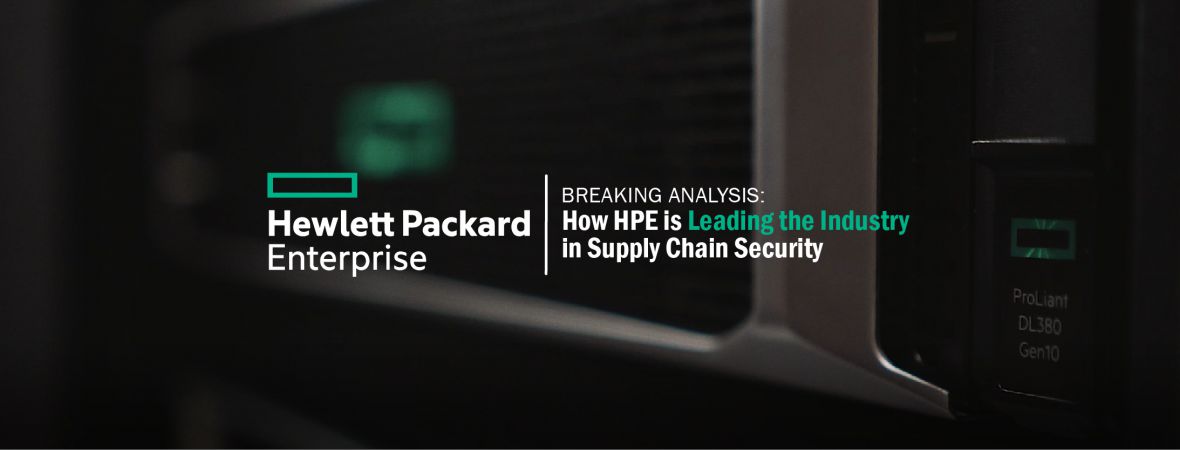 Breaking Analysis: How HPE is Leading the Industry in Supply Chain Security