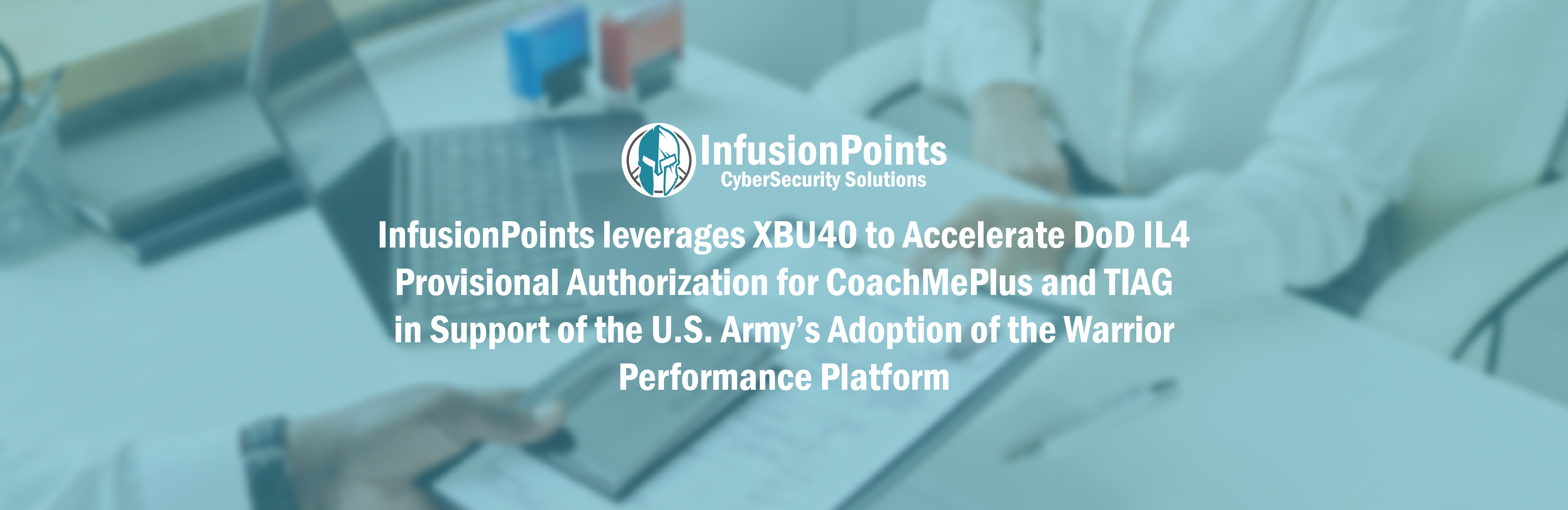 InfusionPoints leverages XBU40 to Accelerate DoD IL4 Provisional Authorization for CoachMePlus and TIAG in Support of the U.S. Army’s Adoption of the Warrior Performance Platform 