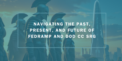 Navigating the Past, Present, and Future of FedRAMP and DoD CC SRG