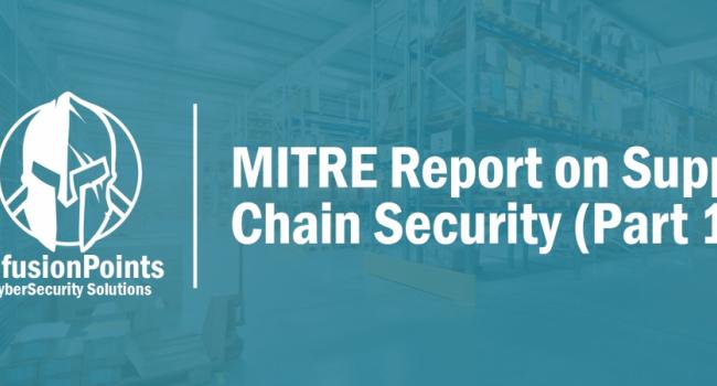Part 1: MITRE Report Recommends Critical Changes to the Department of Defense’s Strategic Approach to Supply Chain Security