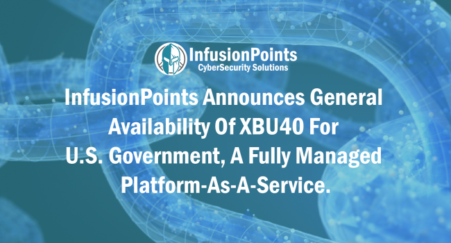 InfusionPoints Announces General Availability Of XBU40 For U.S. Government, A Fully Managed Platform-As-A-Service.