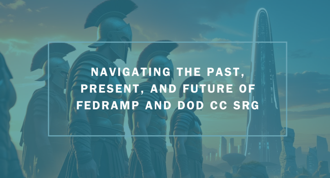 Navigating the Past, Present, and Future of FedRAMP and DoD CC SRG
